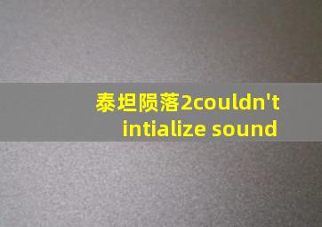 泰坦陨落2couldn't intialize sound